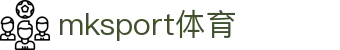 MK(体育科技有限公司)体育·官方网站